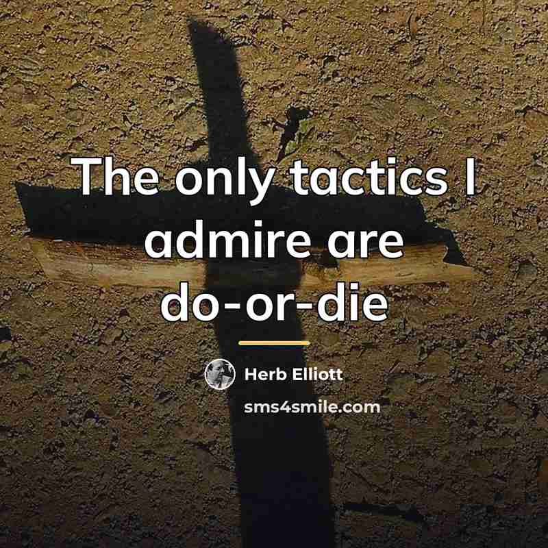 “The only tactics I admire are do-or-die…” quote by Herb Elliott