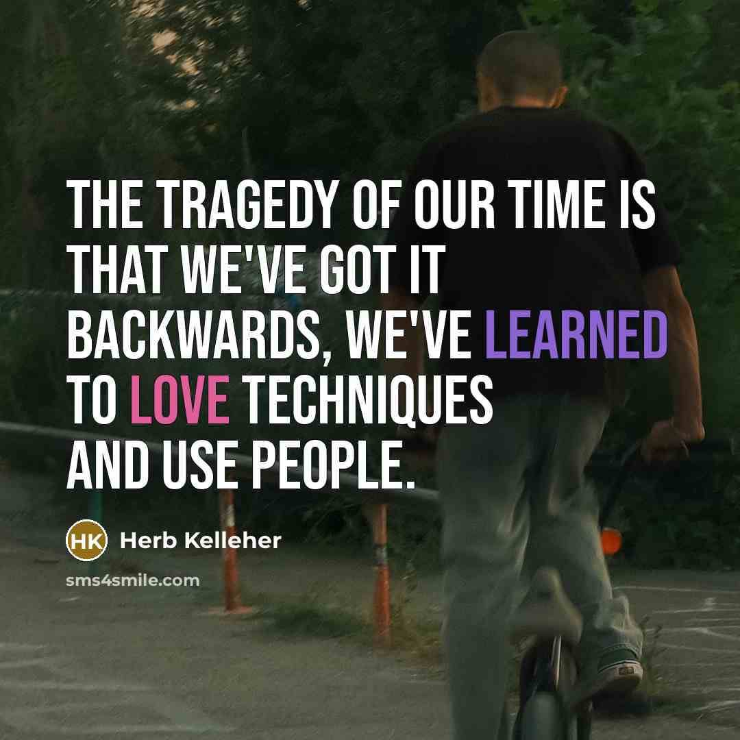 “The tragedy of our time is that we've got it…” quote by Herb Kelleher