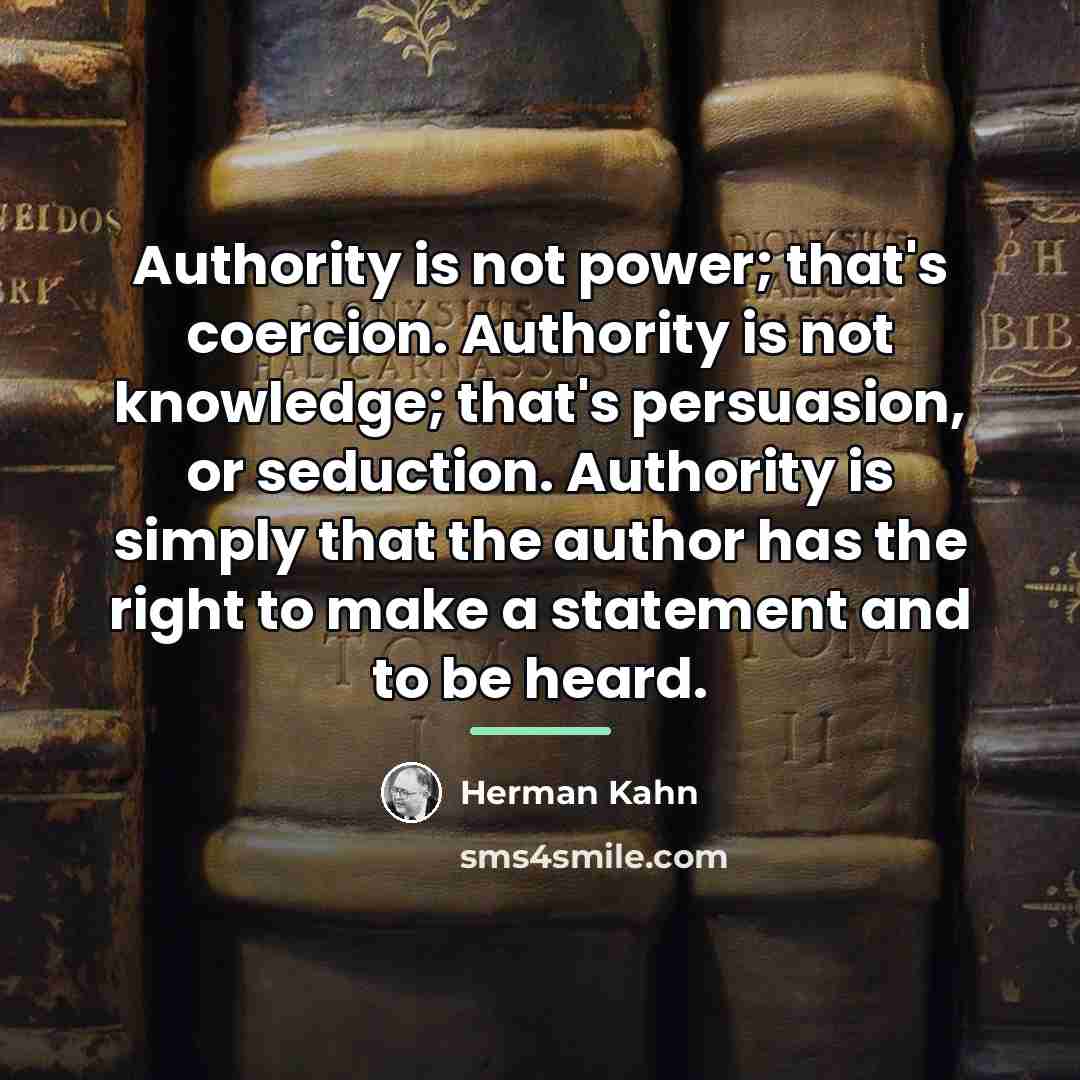 “Authority is not power; that's coercion. Authority is not knowledge;…” quote by Herman Kahn