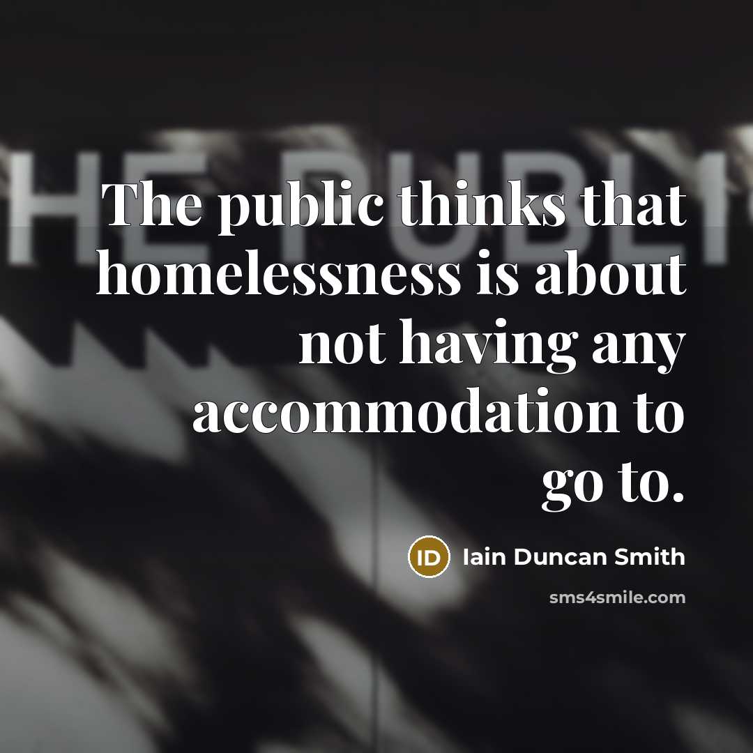 “The public thinks that homelessness is about not having any…” quote by Iain Duncan Smith