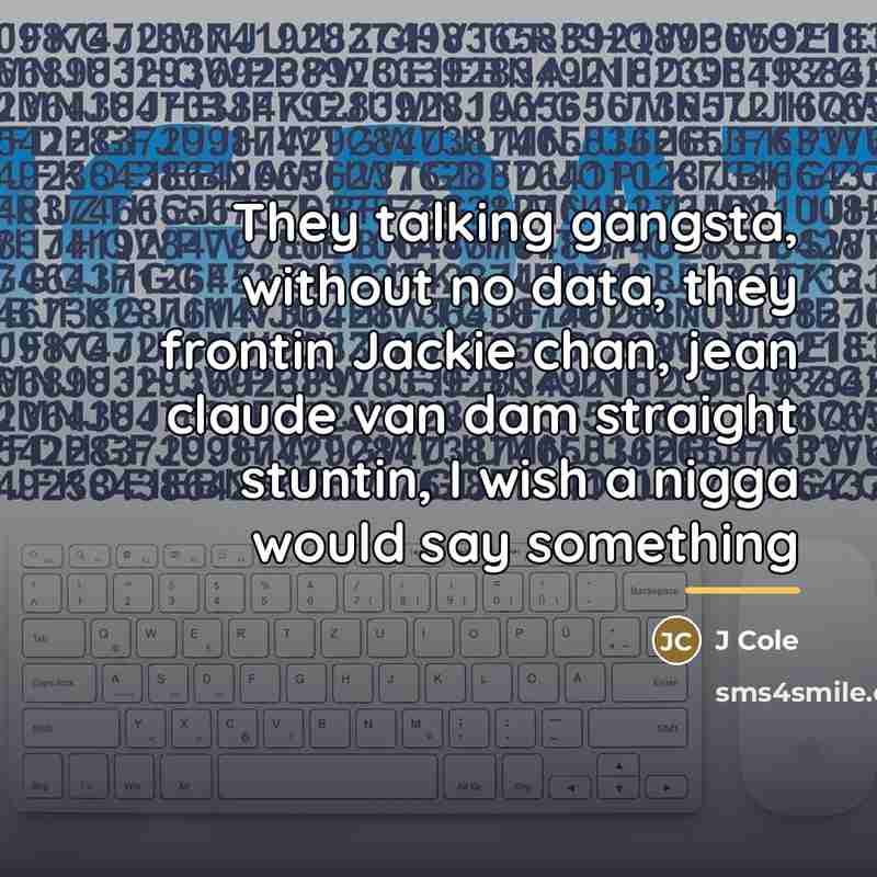 “They talking gangsta, without no data, they frontin Jackie chan,…” quote by J Cole