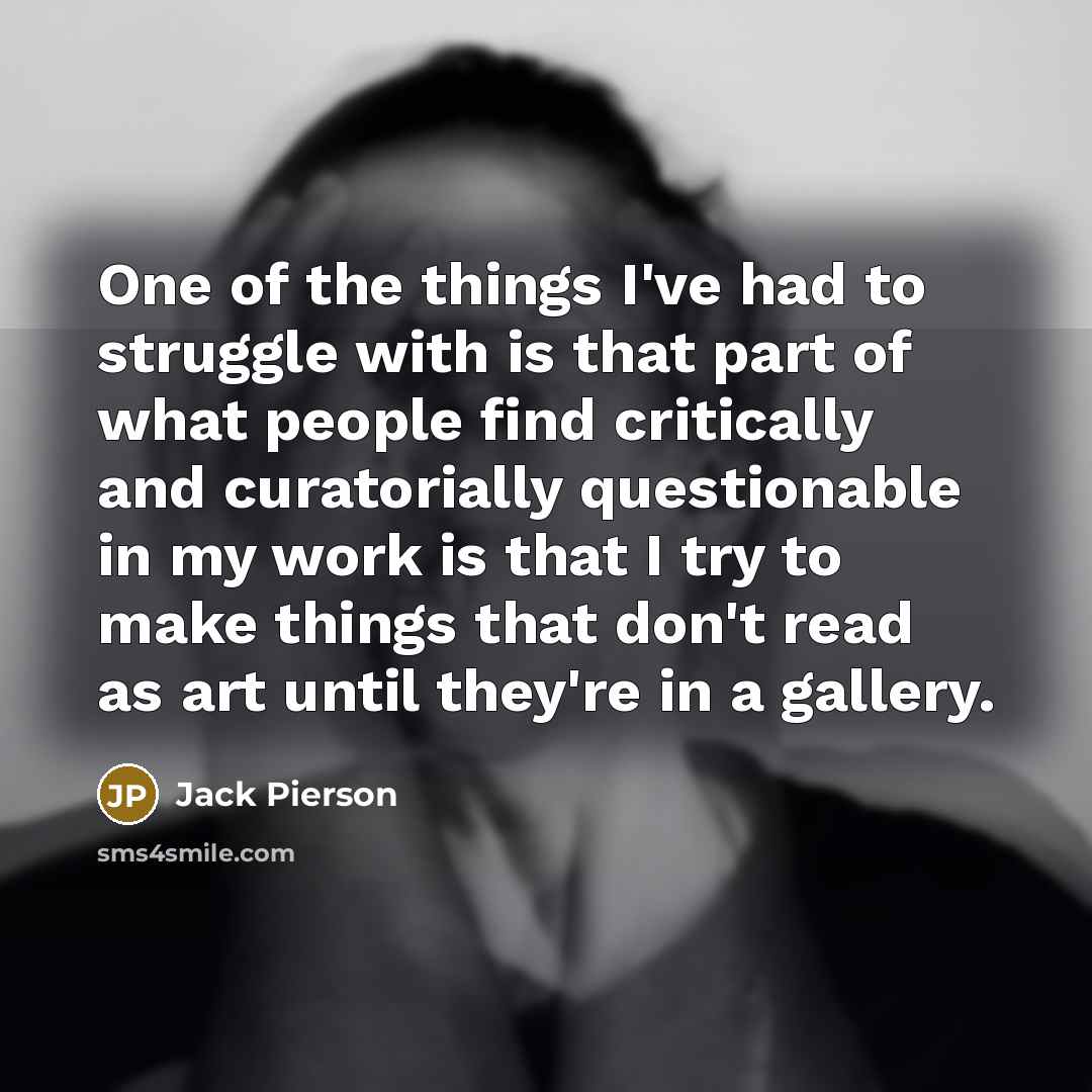 “One of the things I've had to struggle with is…” quote by Jack Pierson