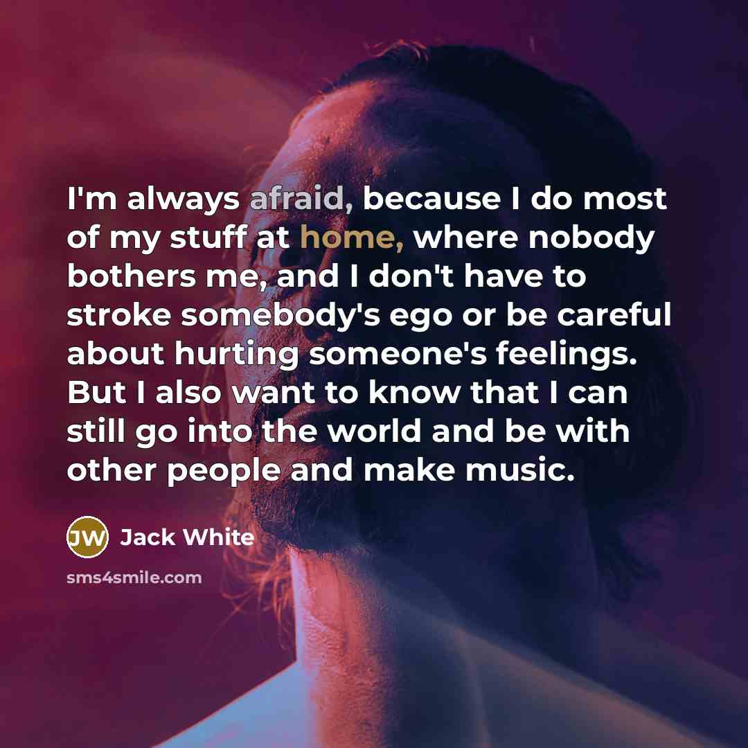 “I'm always afraid, because I do most of my stuff…” quote by Jack White