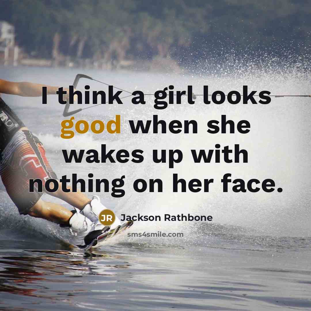 “I think a girl looks good when she wakes up…” quote by Jackson Rathbone