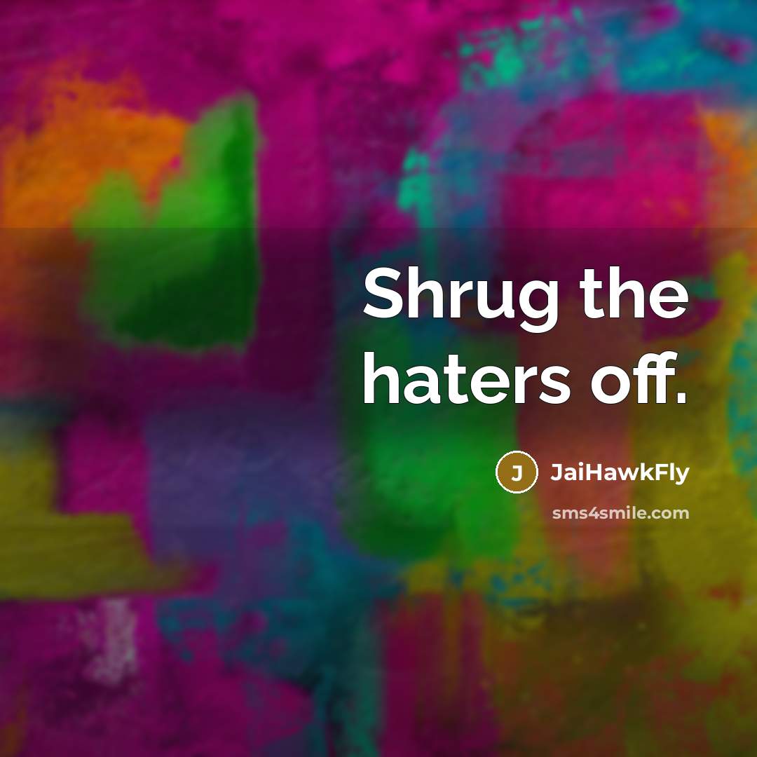 “Shrug the haters off.…” quote by JaiHawkFly