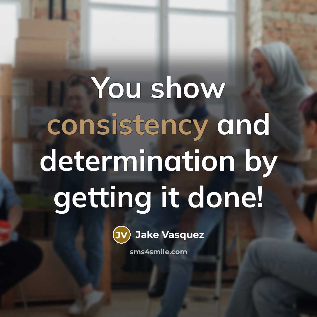 “You show consistency and determination by getting it done!…” quote by Jake Vasquez