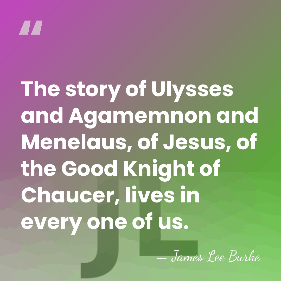 The story of Ulysses and Agamemnon and Menelaus, of Jesus, of the&hellip; - James Lee Burke