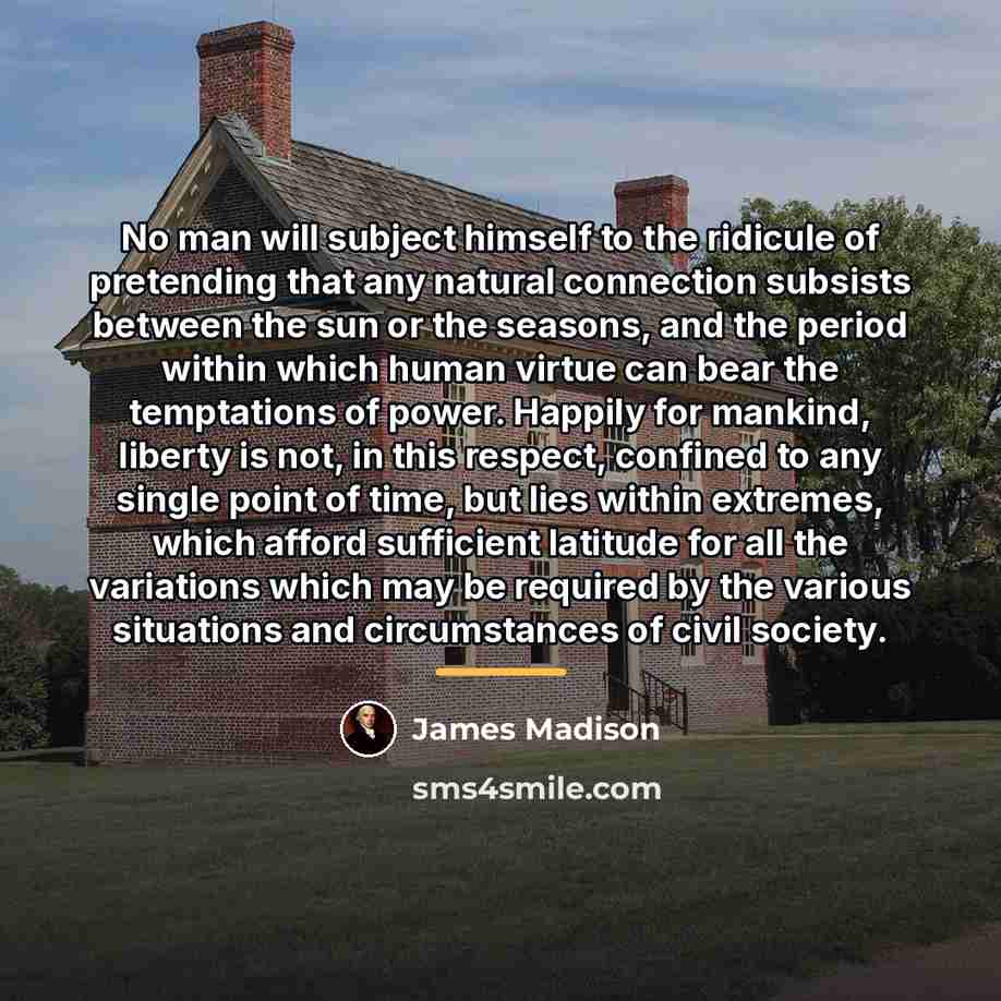 “No man will subject himself to the ridicule of pretending…” quote by James Madison