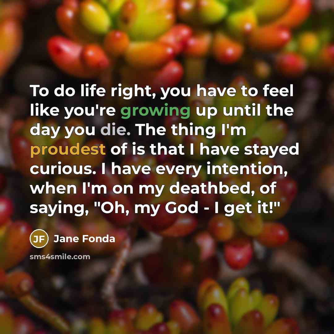 “To do life right, you have to feel like you're…” quote by Jane Fonda