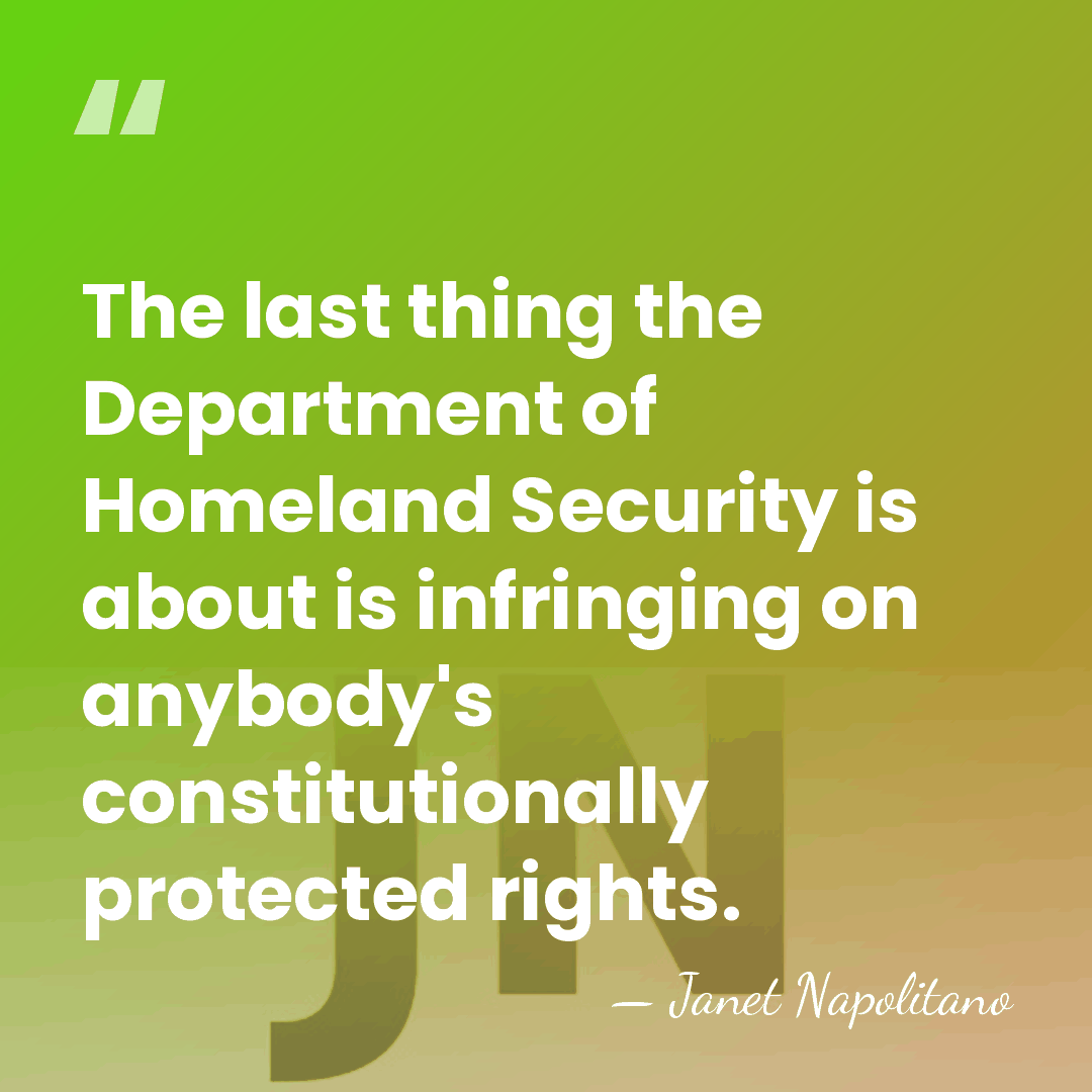The last thing the Department of Homeland Security is about is infringing&hellip; - Janet Napolitano
