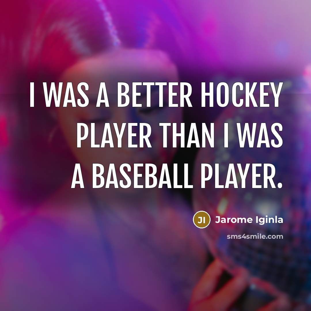 “I was a better hockey player than I was a…” quote by Jarome Iginla