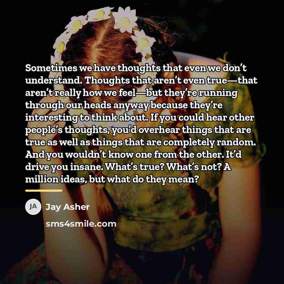 “Sometimes we have thoughts that even we don’t understand. Thoughts…” quote by Jay Asher