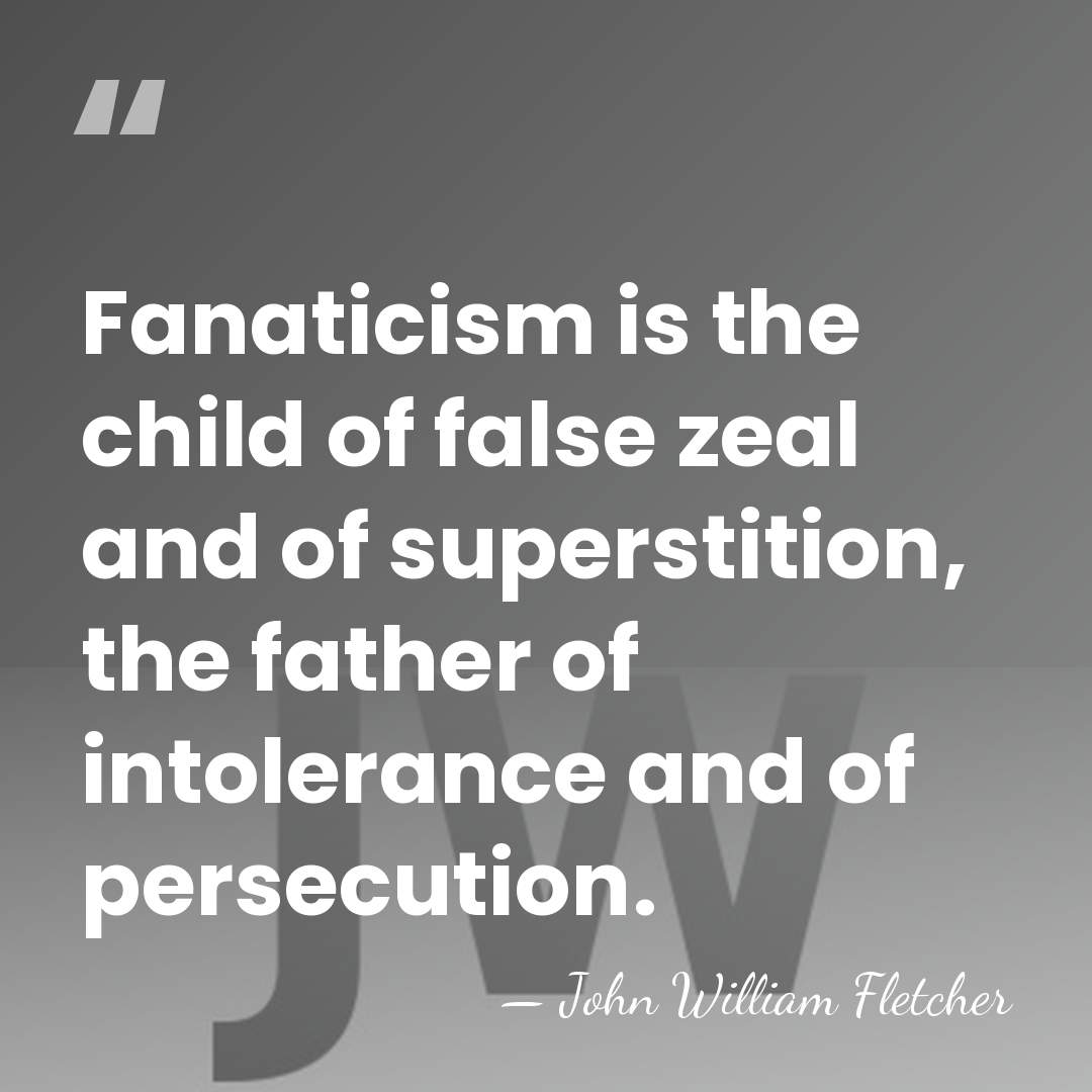 Fanaticism is the child of false zeal and of superstition, the father&hellip; - John William Fletcher