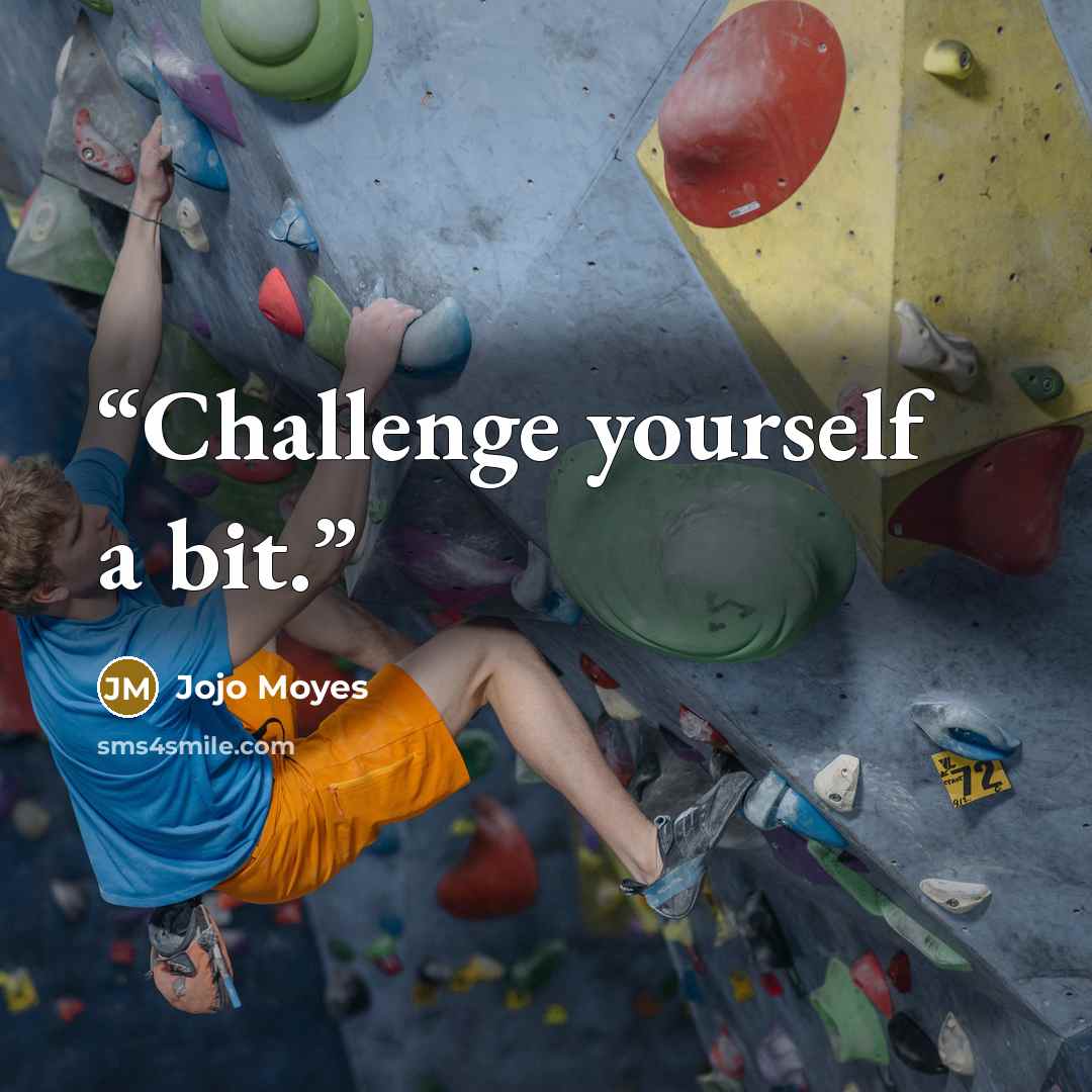 “Challenge yourself a bit.” quote by Jojo Moyes