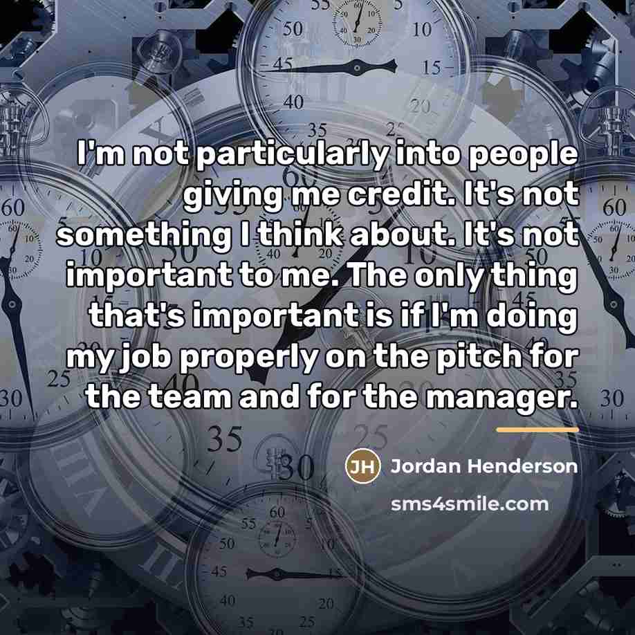 “I'm not particularly into people giving me credit. It's not…” quote by Jordan Henderson