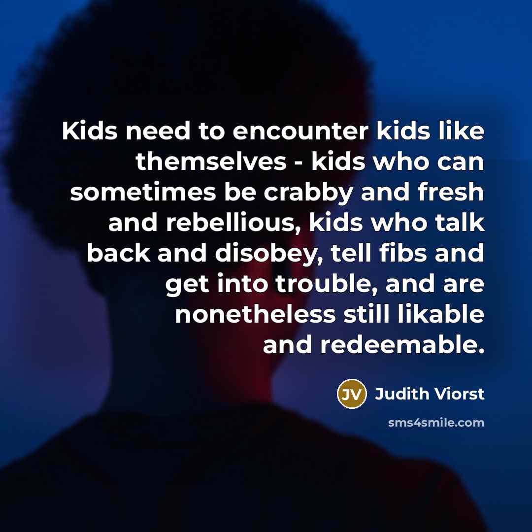 “Kids need to encounter kids like themselves - kids who…” quote by Judith Viorst