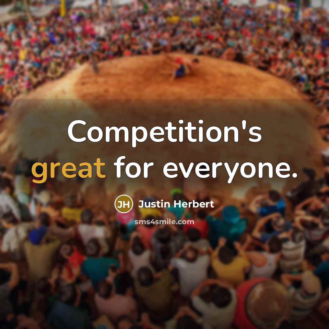 “Competition's great for everyone.…” quote by Justin Herbert
