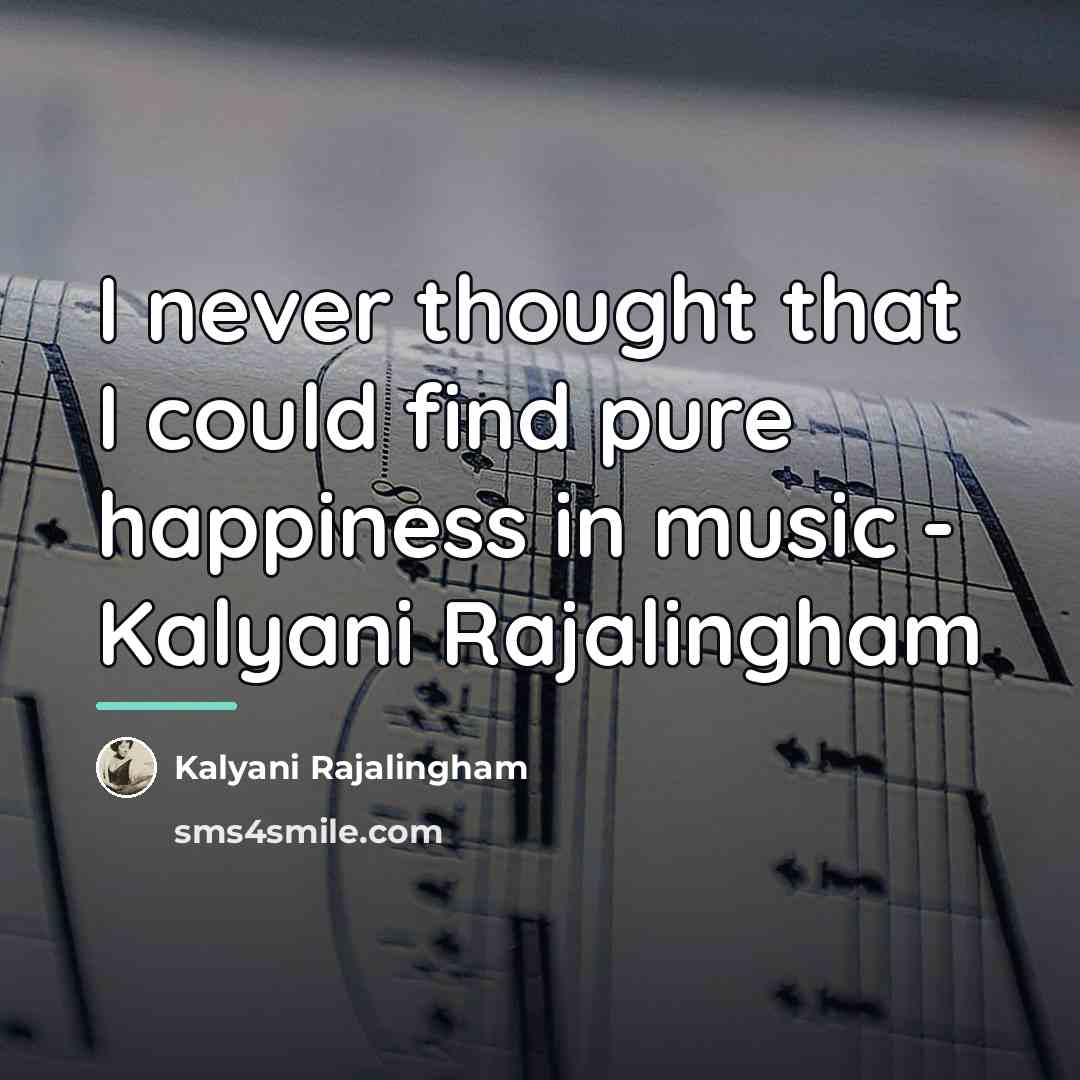 “I never thought that I could find pure happiness in…” quote by Kalyani Rajalingham