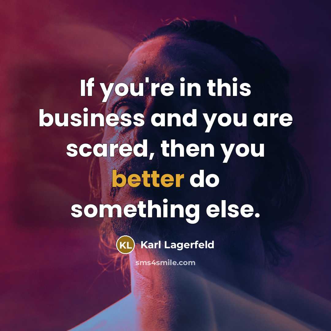 “If you're in this business and you are scared, then…” quote by Karl Lagerfeld