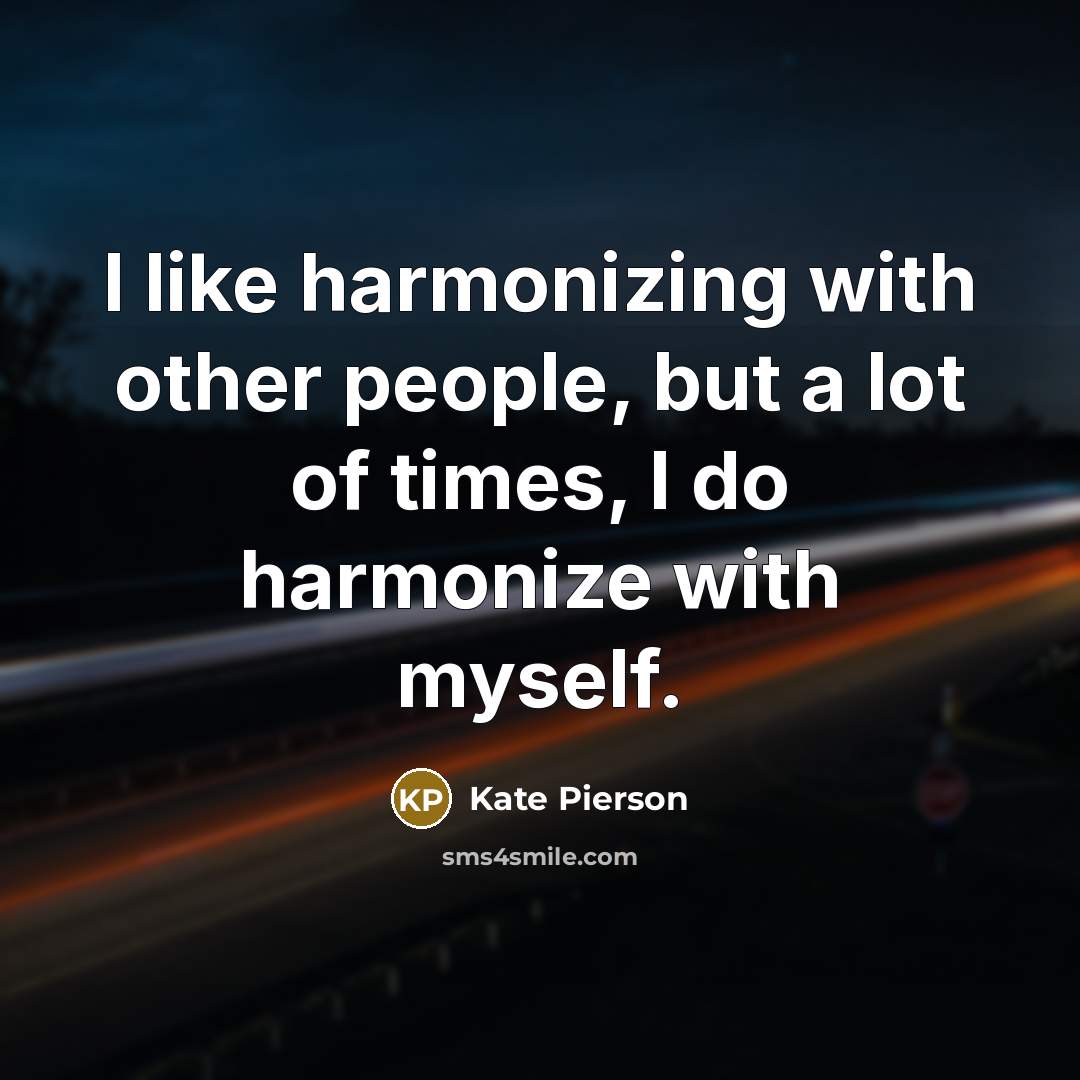 “I like harmonizing with other people, but a lot of times, I do harmonize with myself.” quote by Kate Pierson