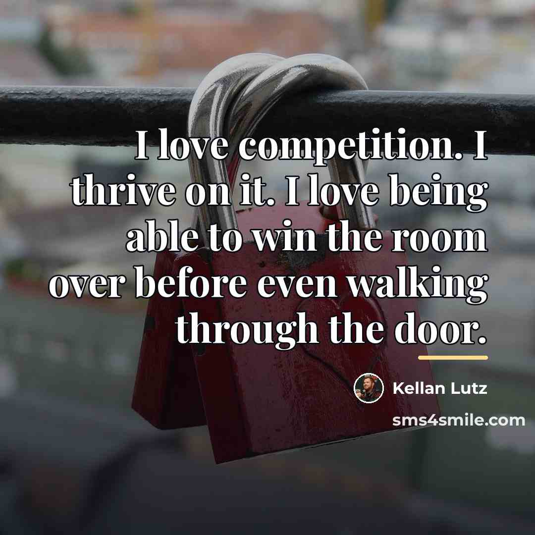 “I love competition. I thrive on it. I love being…” quote by Kellan Lutz
