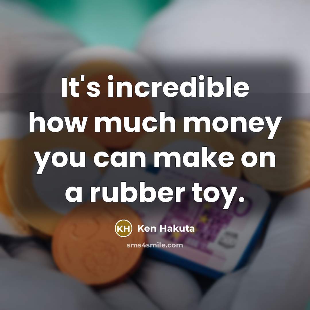 “It's incredible how much money you can make on a…” quote by Ken Hakuta