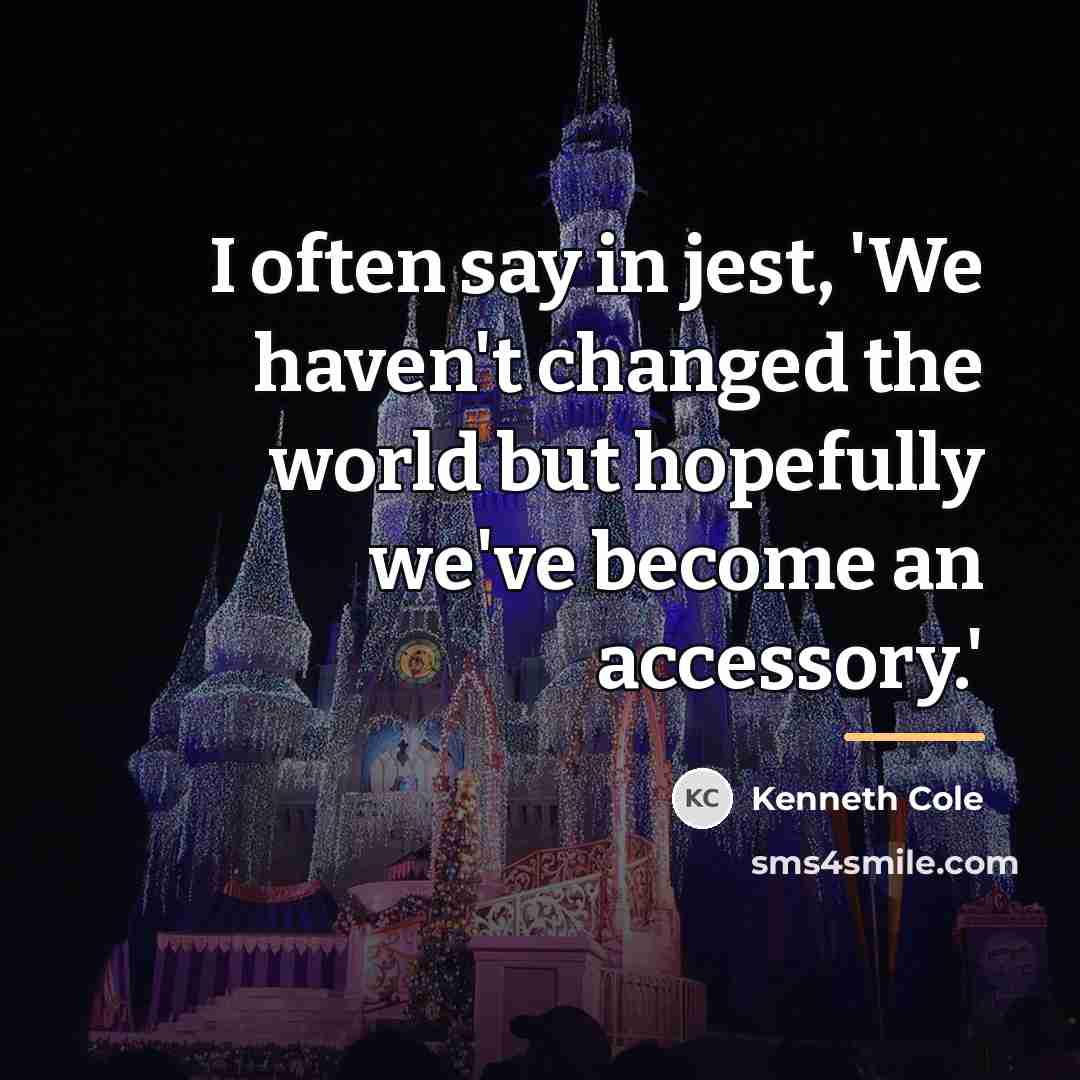 “I often say in jest, 'We haven't changed the world…” quote by Kenneth Cole