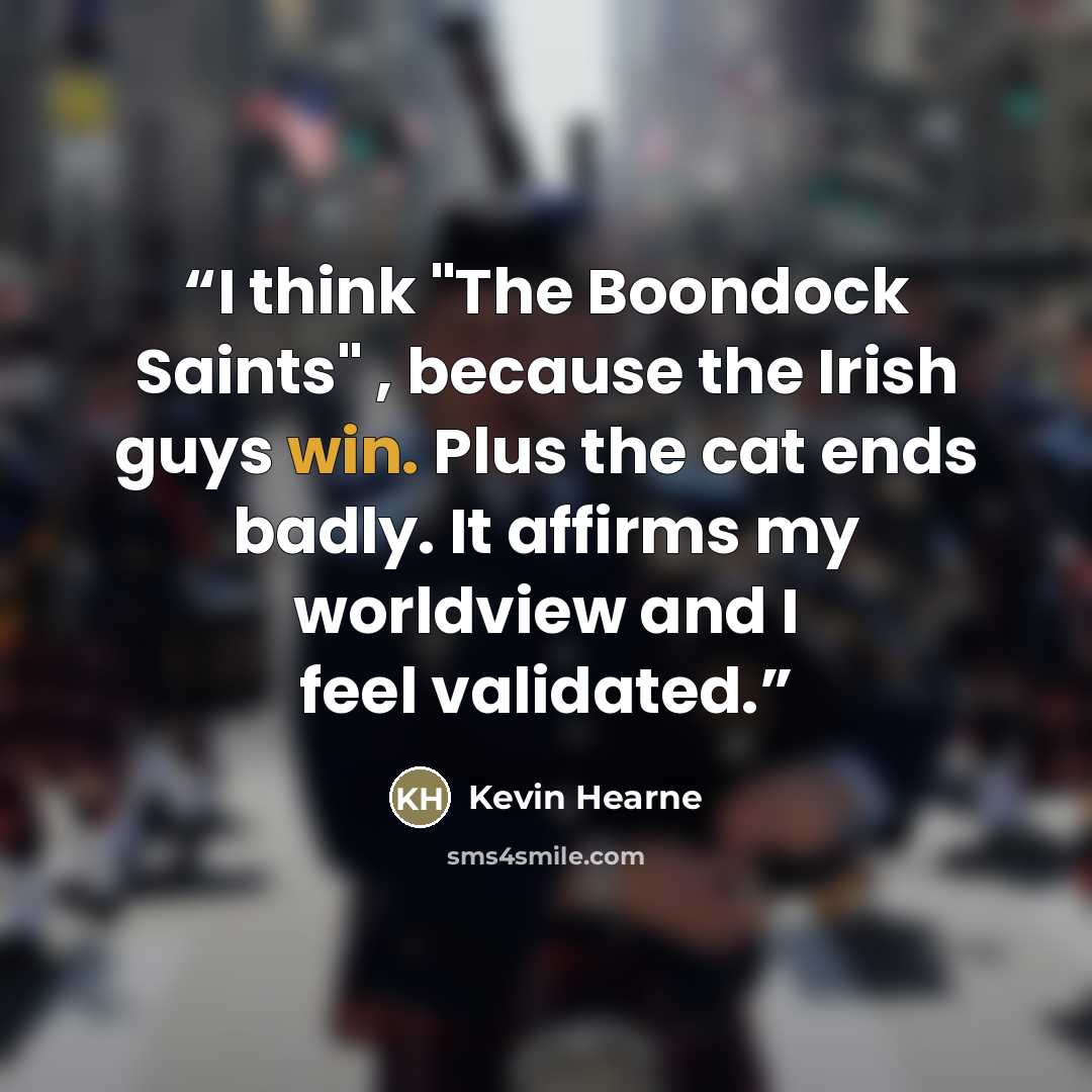 “I think "The Boondock Saints" , because the Irish guys win. Plus the cat ends badly. It affirms my worldview and I feel validated.” quote by Kevin Hearne