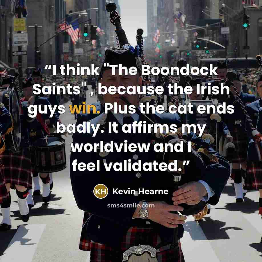 “I think "The Boondock Saints" , because the Irish guys win. Plus the cat ends badly. It affirms my worldview and I feel validated.” quote by Kevin Hearne