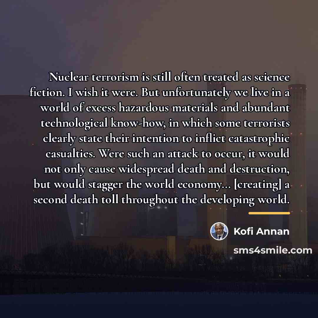 “Nuclear terrorism is still often treated as science fiction. I…” quote by Kofi Annan