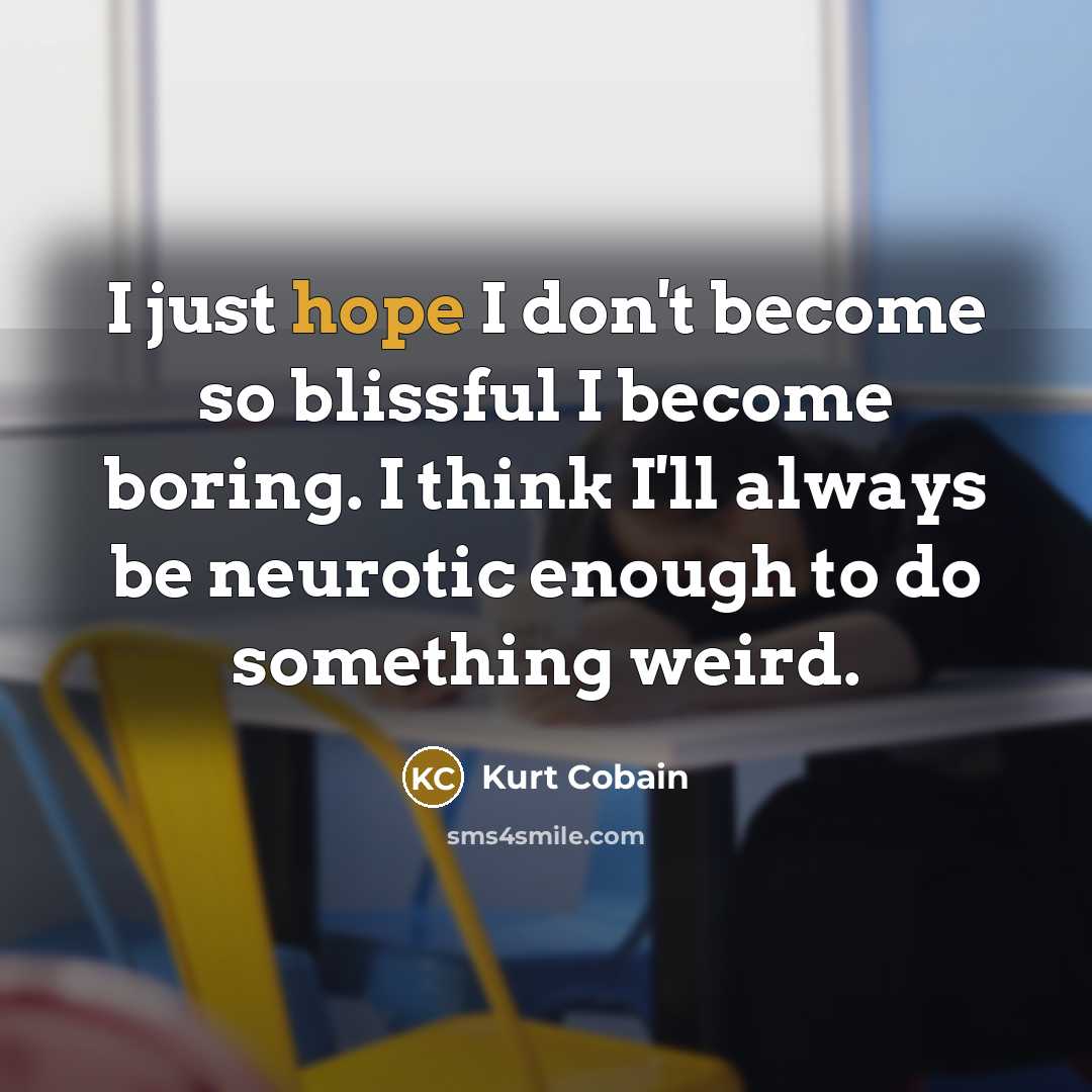 “I just hope I don't become so blissful I become…” quote by Kurt Cobain