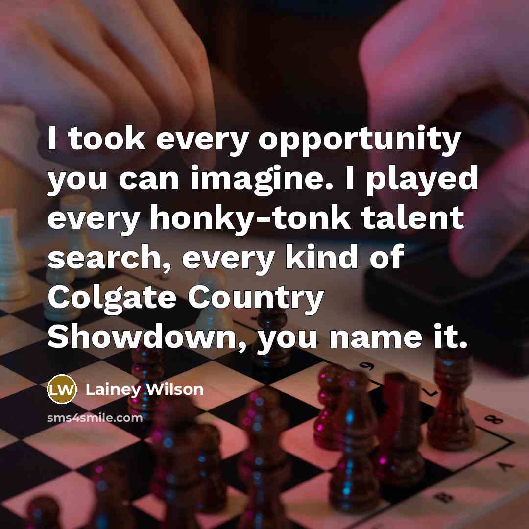 “I took every opportunity you can imagine. I played every…” quote by Lainey Wilson