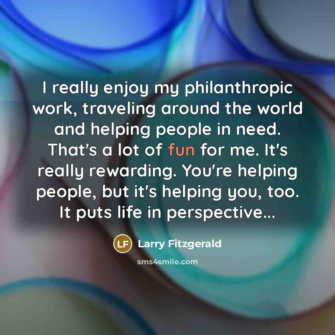 “I really enjoy my philanthropic work, traveling around the world…” quote by Larry Fitzgerald