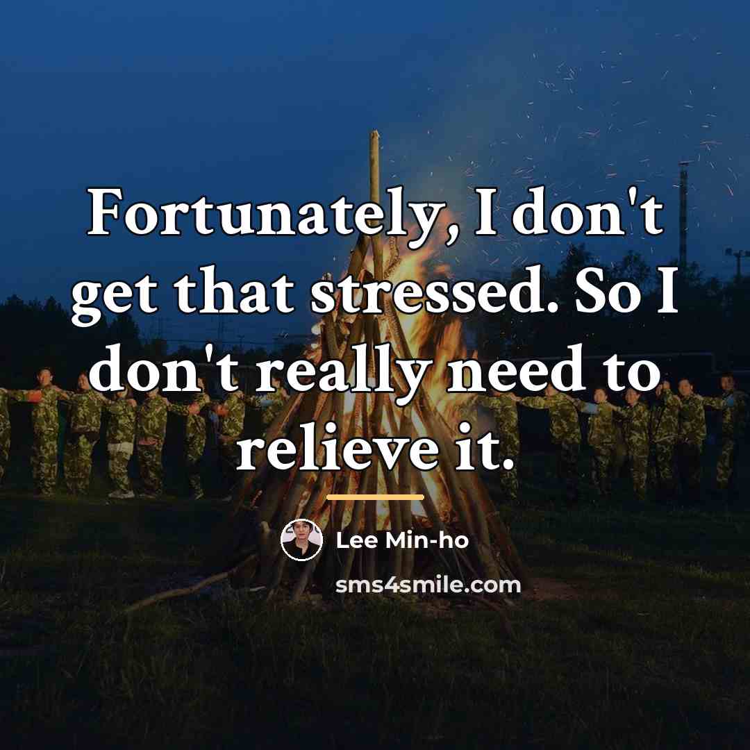 “Fortunately, I don't get that stressed. So I don't really…” quote by Lee Min-ho