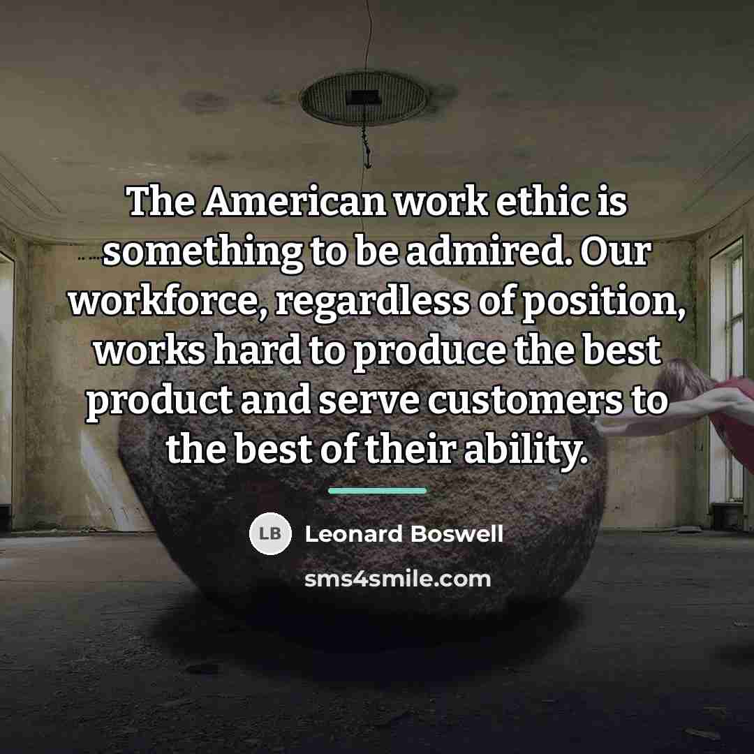 “The American work ethic is something to be admired. Our…” quote by Leonard Boswell
