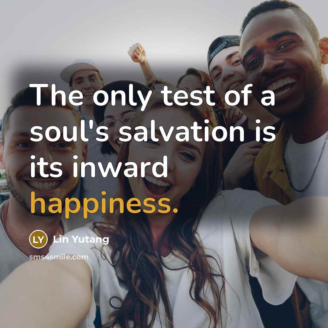 “The only test of a soul's salvation is its inward…” quote by Lin Yutang