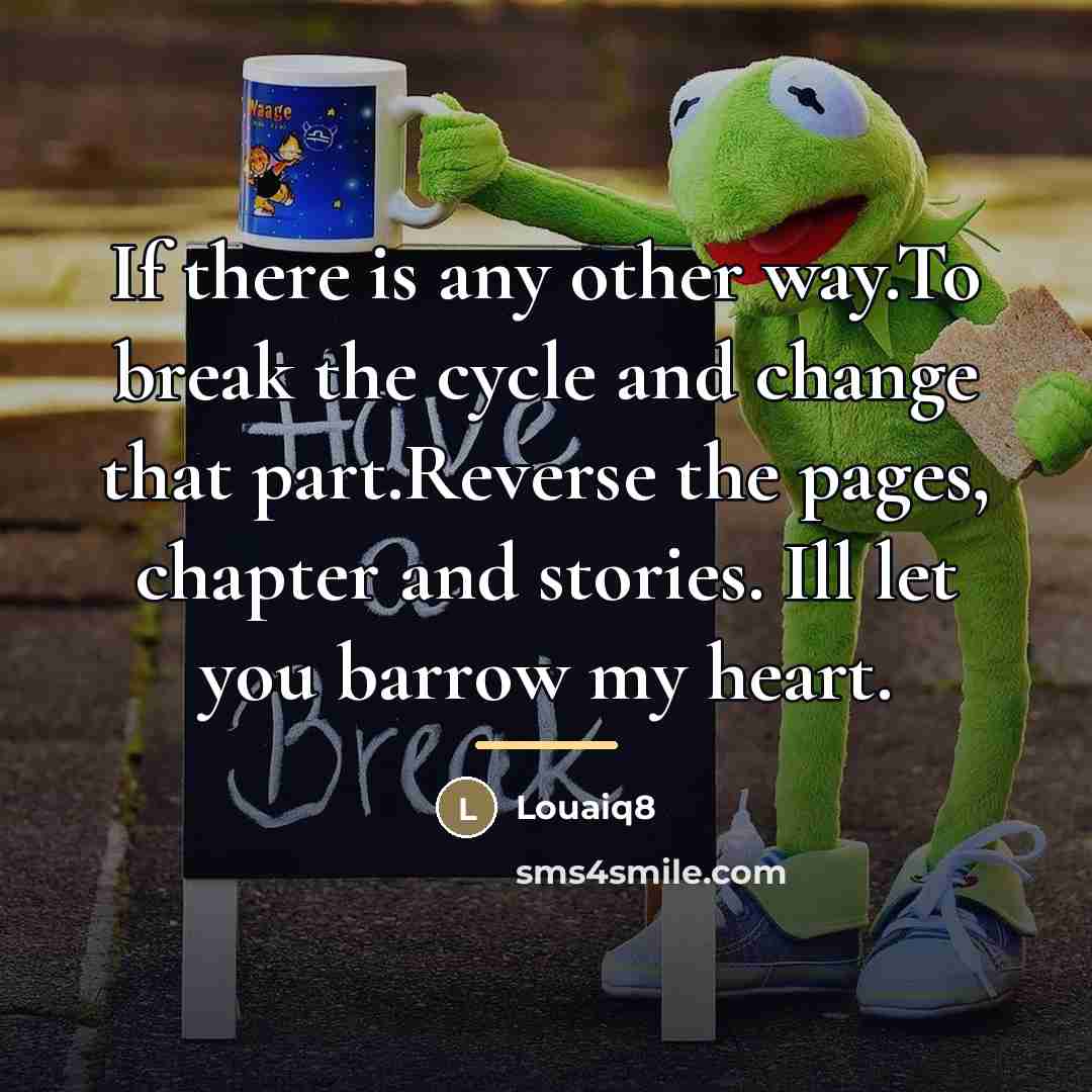 “If there is any other way.To break the cycle and…” quote by Louaiq8