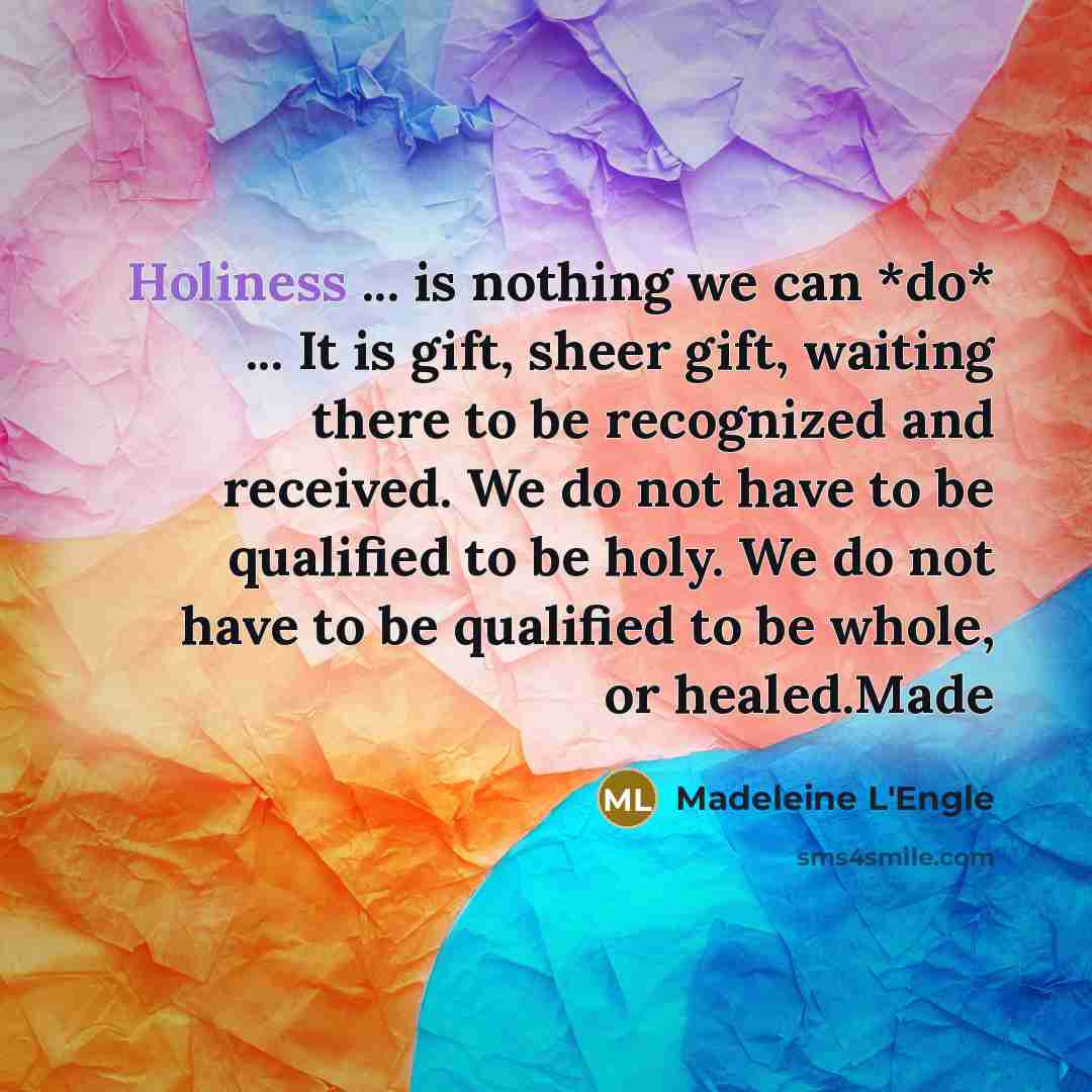“Holiness ... is nothing we can *do* ... It is…” quote by Madeleine L'Engle