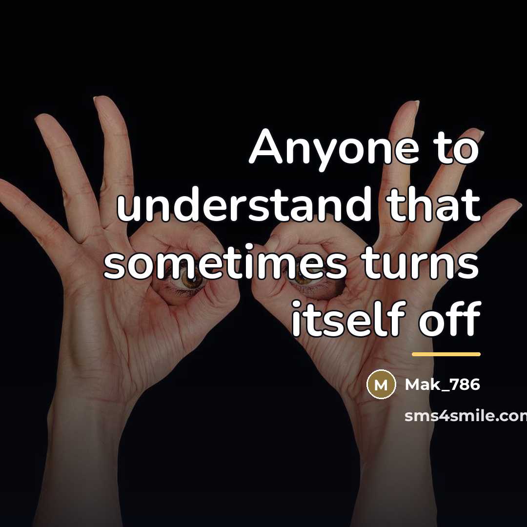 “Anyone to understand that sometimes turns itself off…” quote by Mak_786