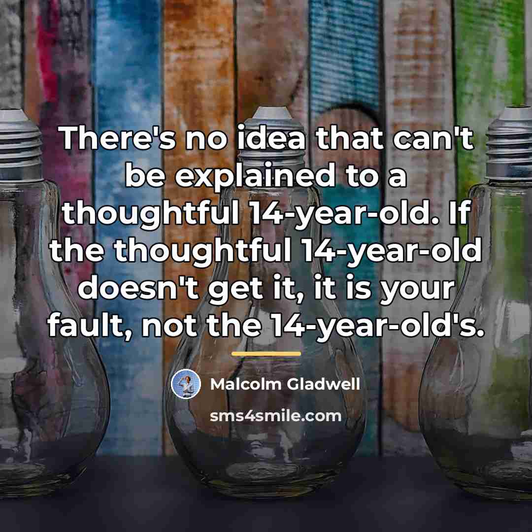 “There's no idea that can't be explained to a thoughtful…” quote by Malcolm Gladwell