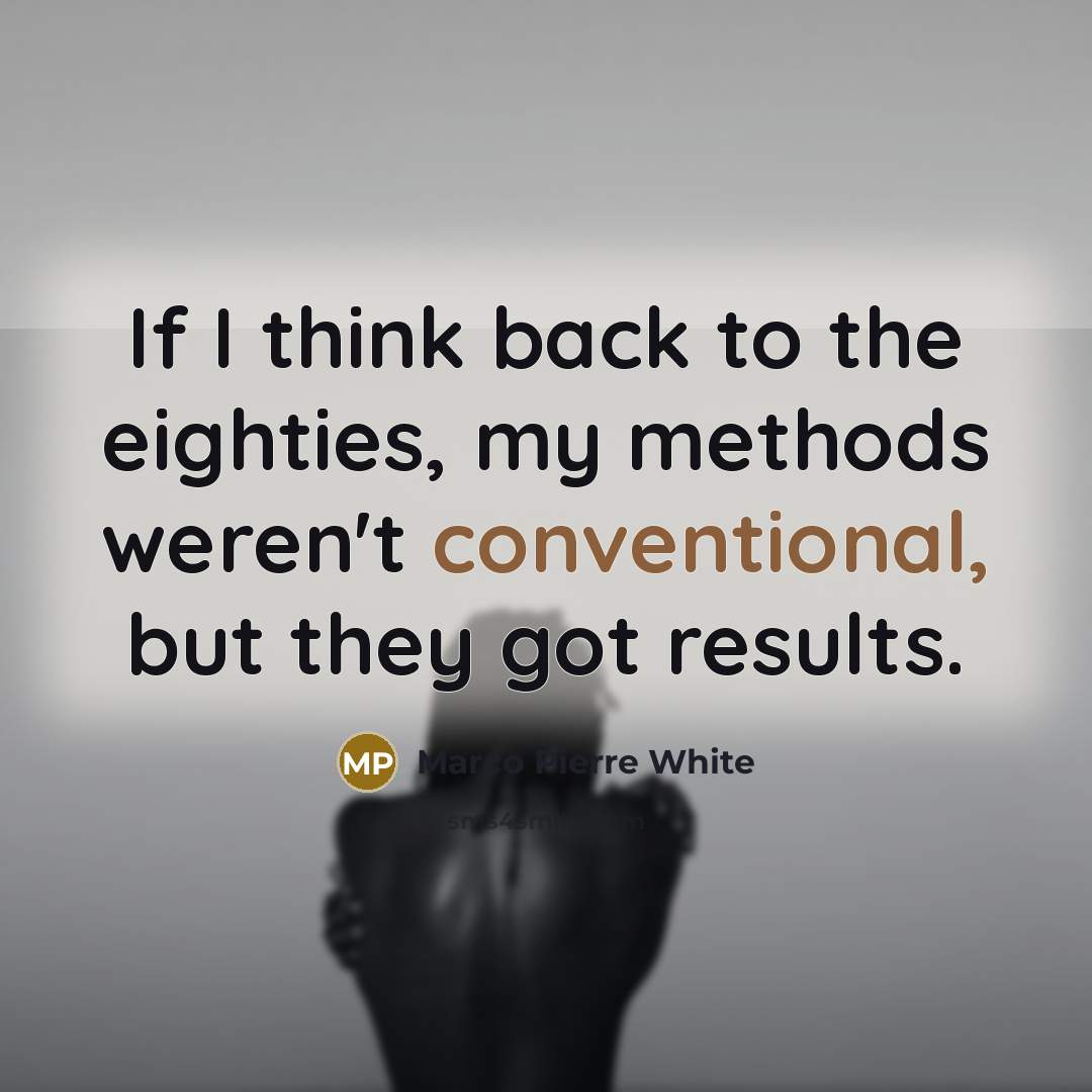 “If I think back to the eighties, my methods weren't…” quote by Marco Pierre White