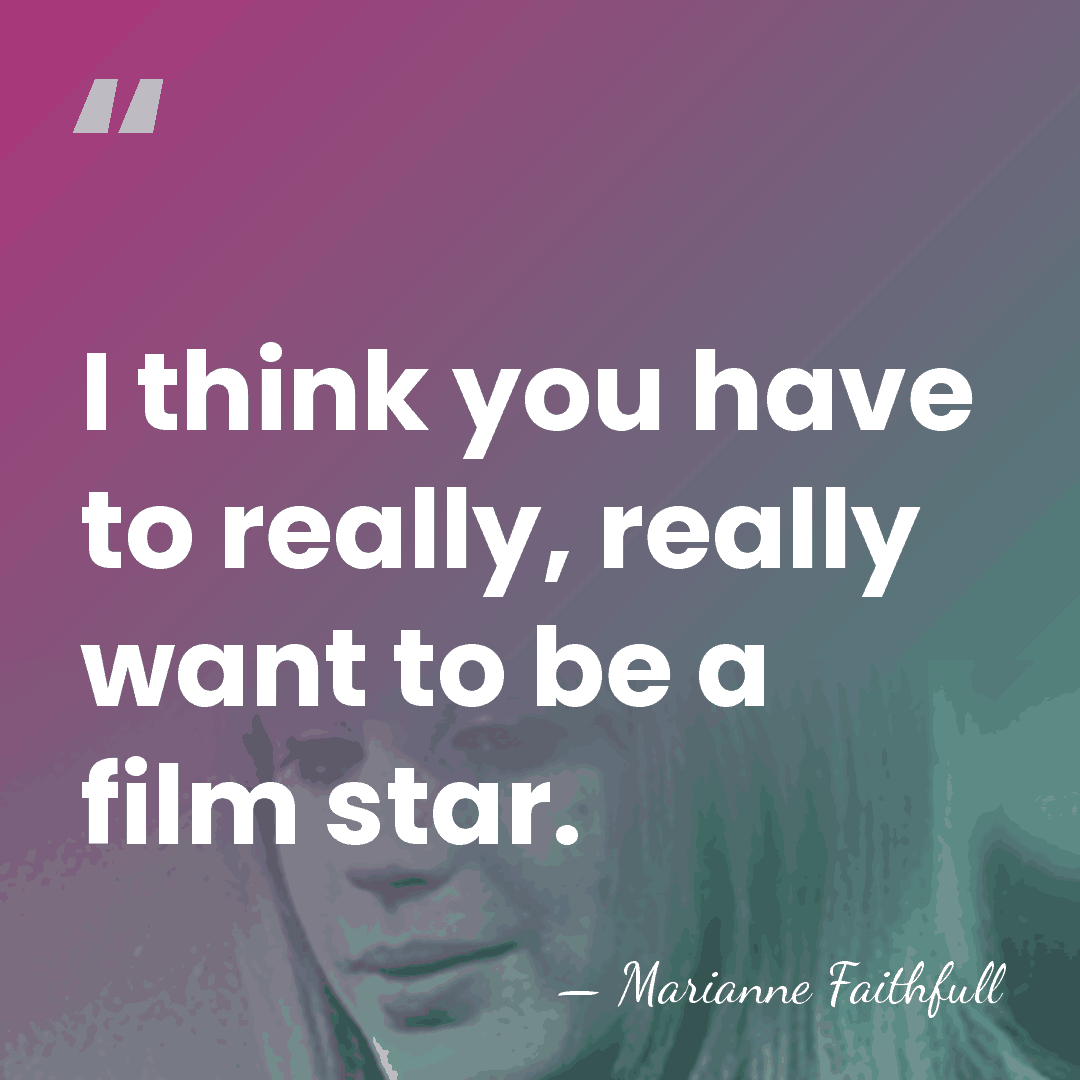 I think you have to really, really want to be a film&hellip; - Marianne Faithfull