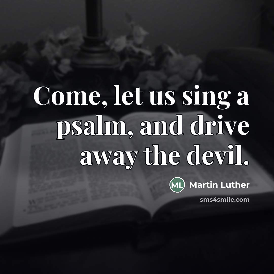 “Come, let us sing a psalm, and drive away the…” quote by Martin Luther