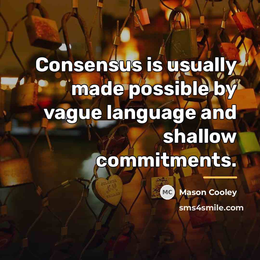 “Consensus is usually made possible by vague language and shallow…” quote by Mason Cooley