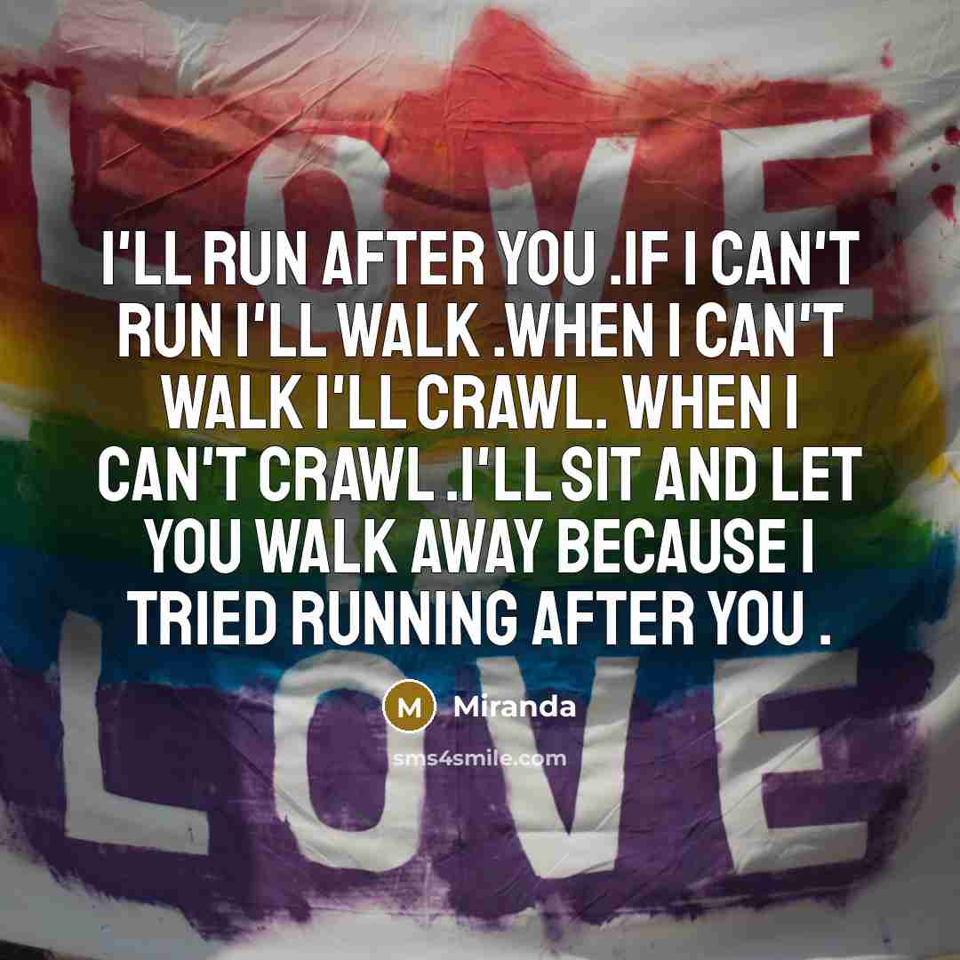 “I'll run after you .If I can't run I'll walk…” quote by Miranda