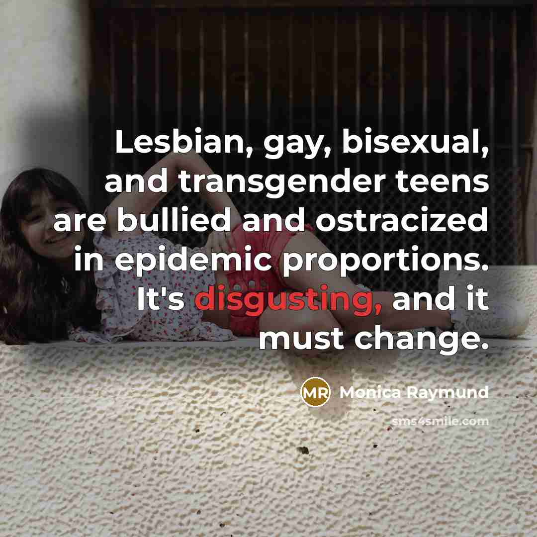 “Lesbian, gay, bisexual, and transgender teens are bullied and ostracized…” quote by Monica Raymund