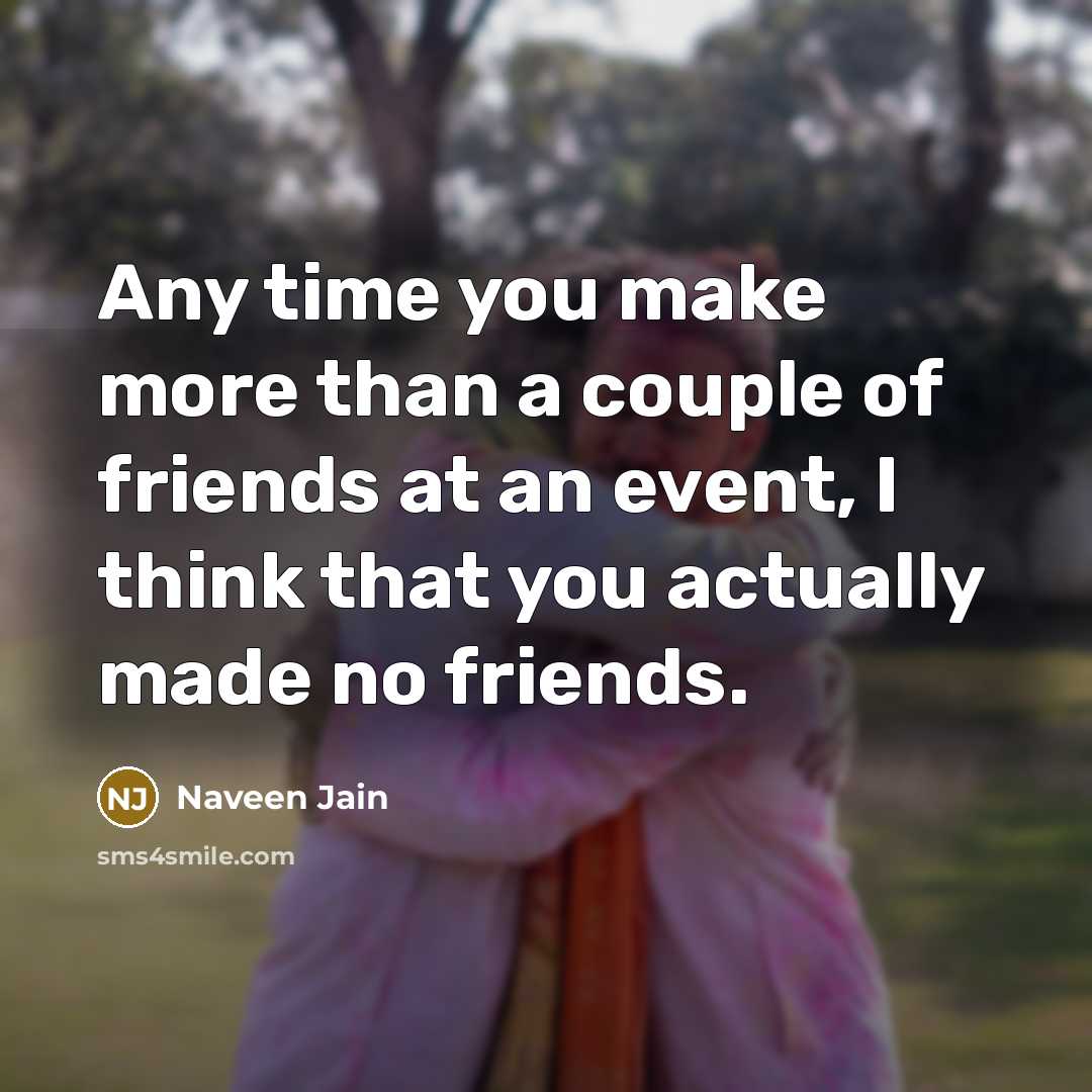 “Any time you make more than a couple of friends…” quote by Naveen Jain