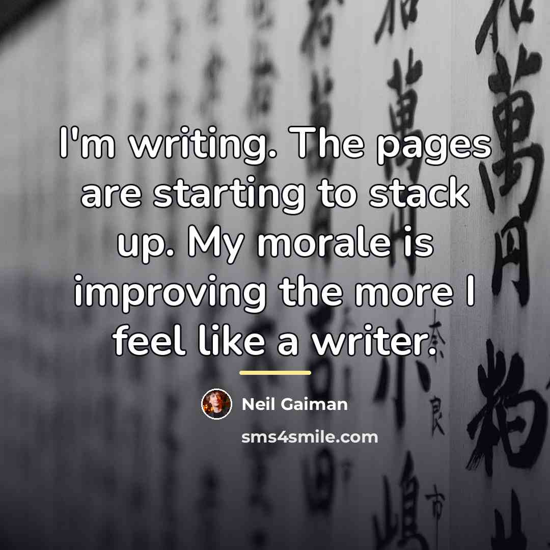 “I'm writing. The pages are starting to stack up. My…” quote by Neil Gaiman
