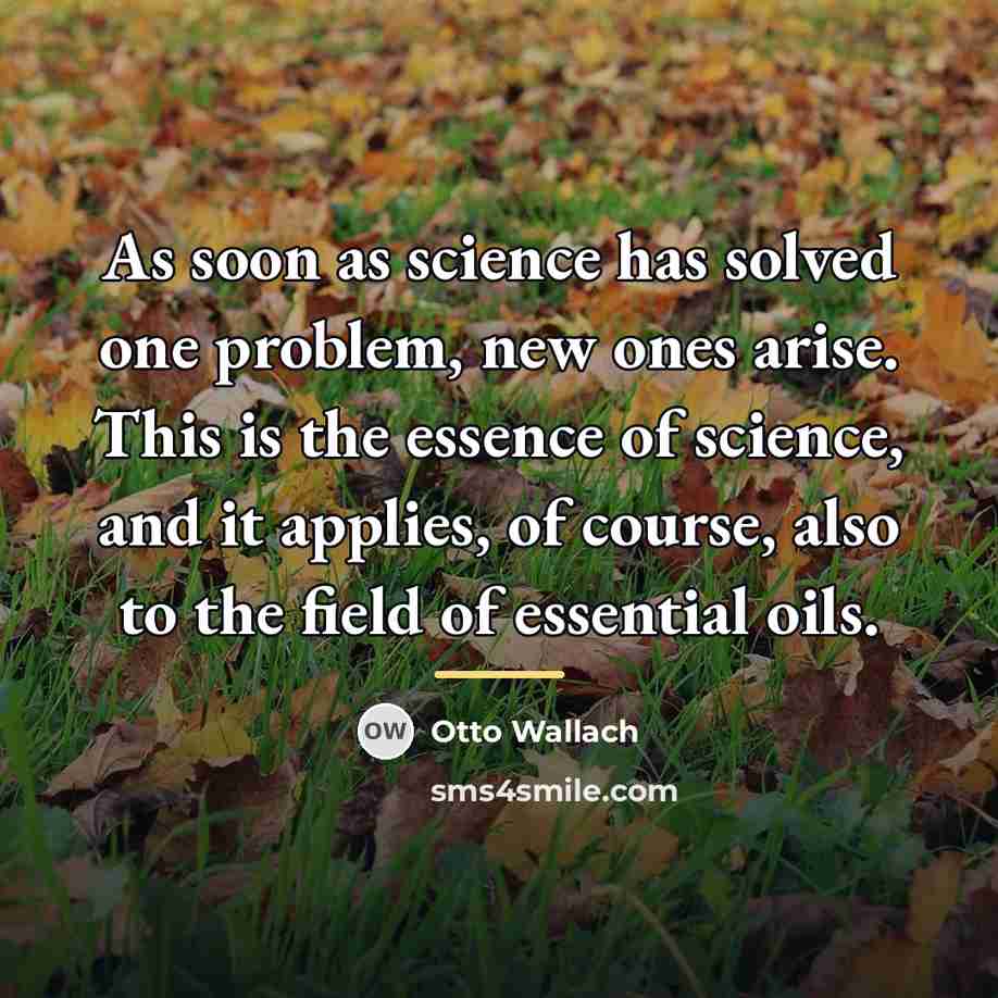 “As soon as science has solved one problem, new ones…” quote by Otto Wallach