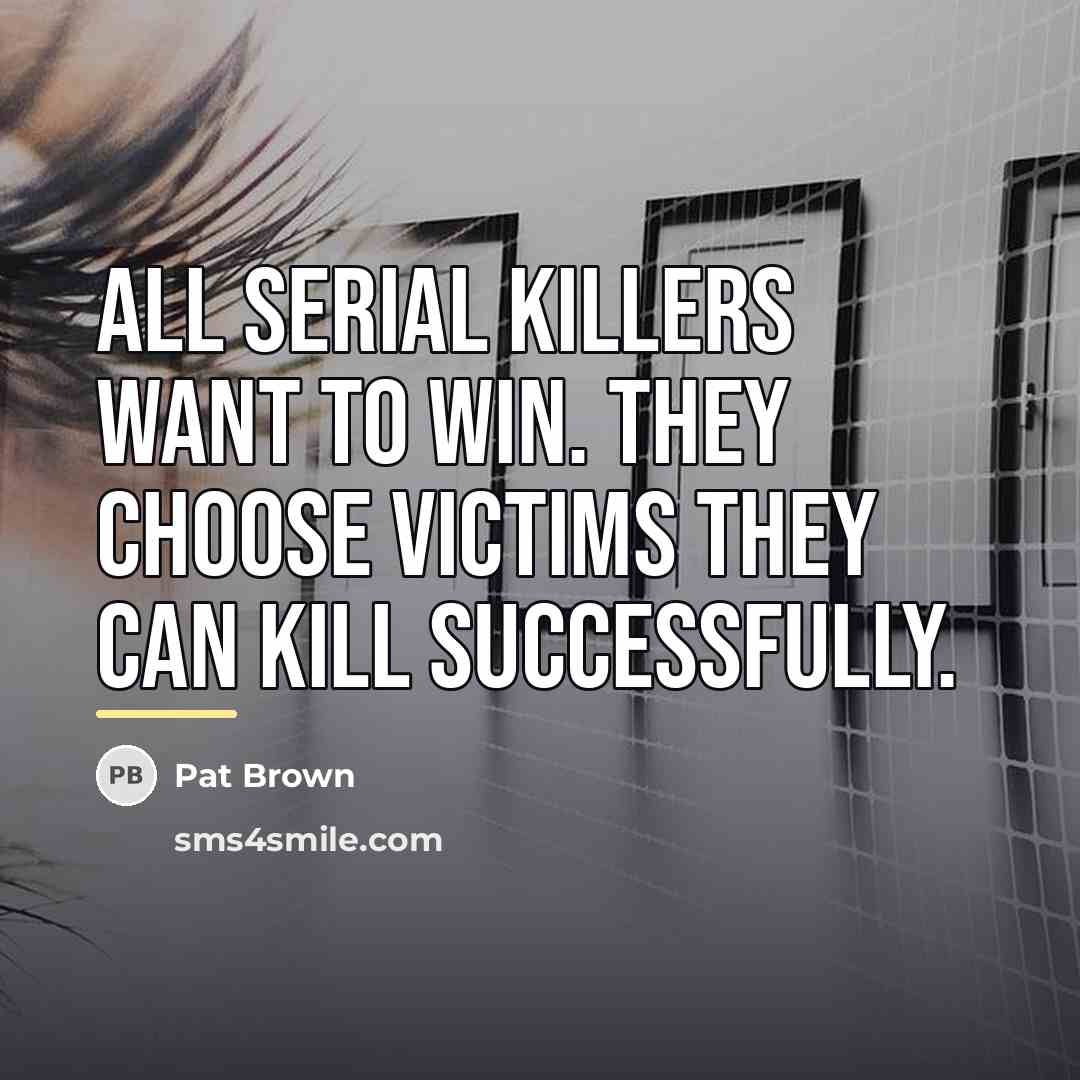 “All serial killers want to win. They choose victims they…” quote by Pat Brown